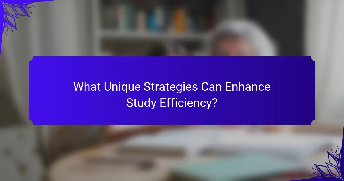 What Unique Strategies Can Enhance Study Efficiency?