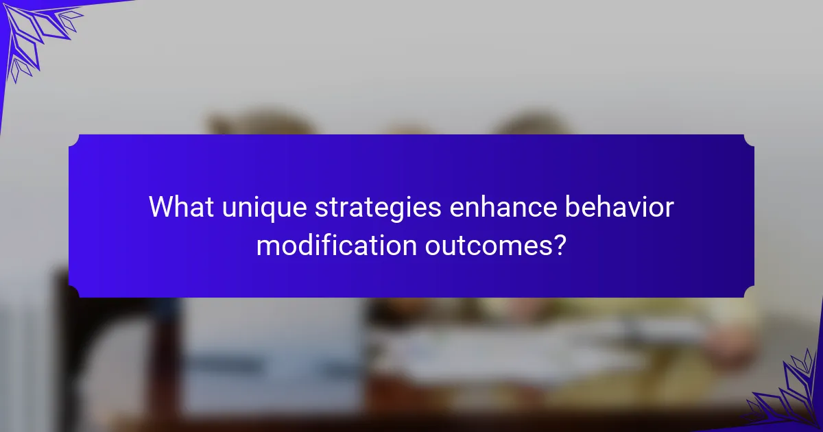 What unique strategies enhance behavior modification outcomes?
