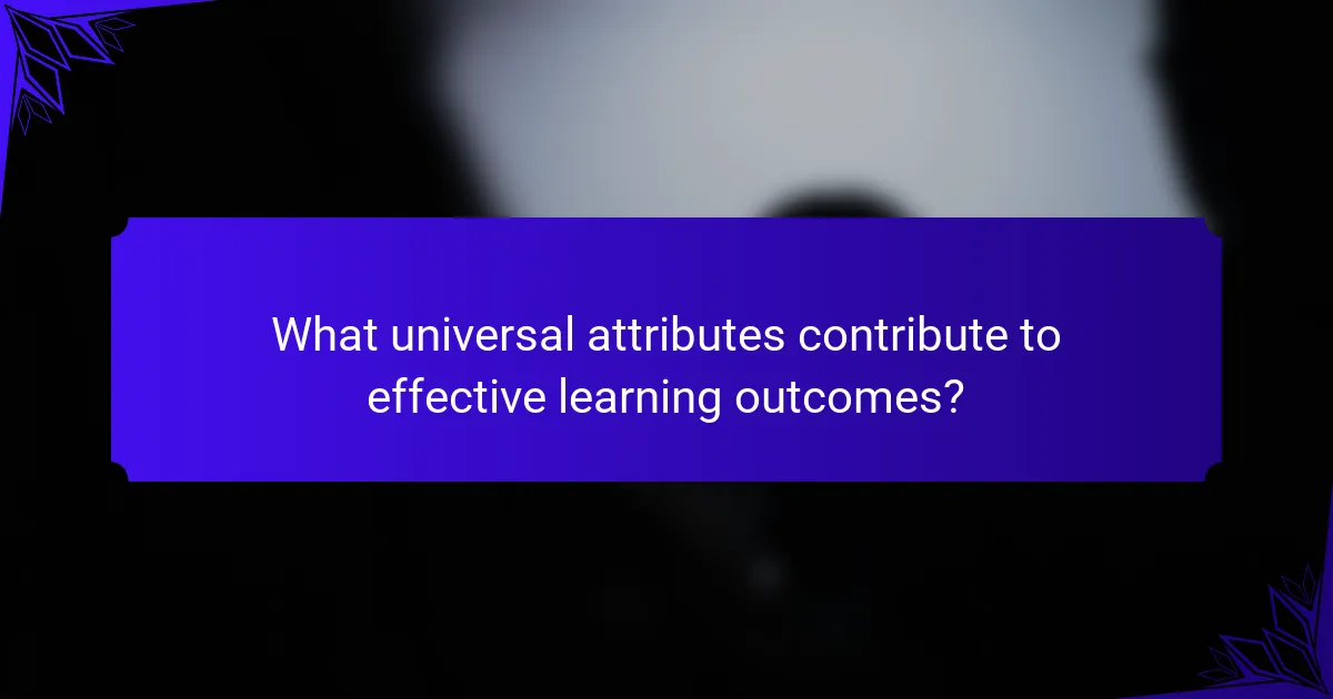 What universal attributes contribute to effective learning outcomes?