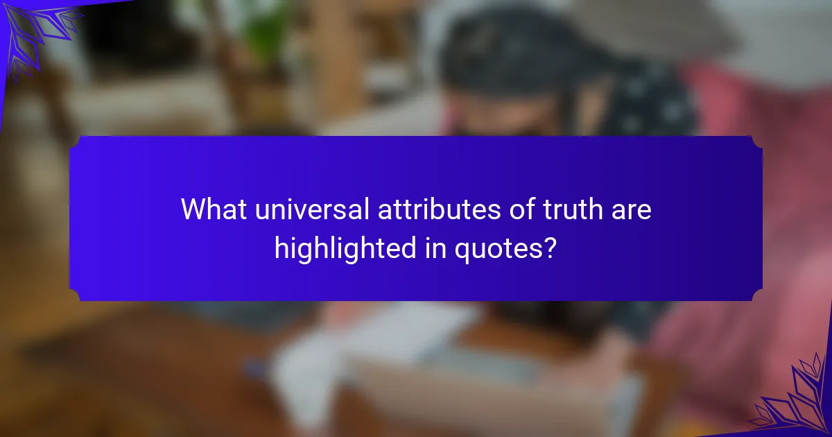 What universal attributes of truth are highlighted in quotes?